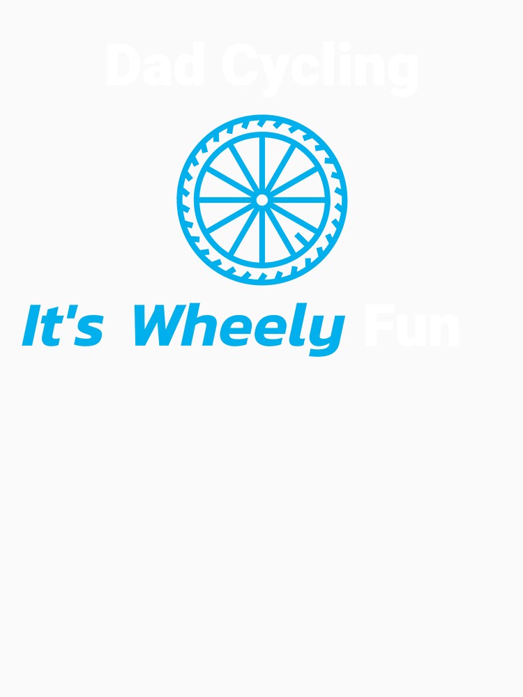 Dad Cycling, It’s Wheely Fun - Dad Cycling by GreyTee