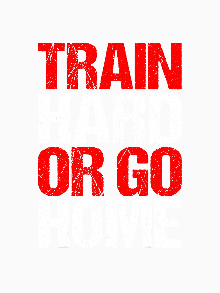 Train Hard Or Go Home Fitness Sport by NeverLoseSF