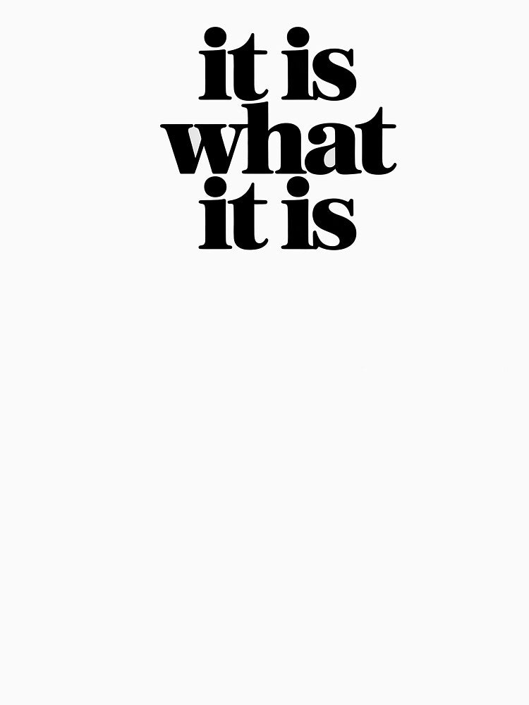 It Is What It Is Small Minimal Quote Shirt by EastborneoEB