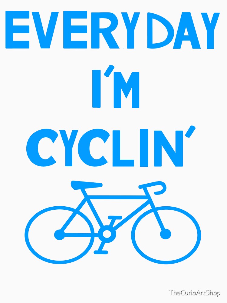 Funny Cycling- Everyday I'm Cyclin' Blue by TheCurioArtShop