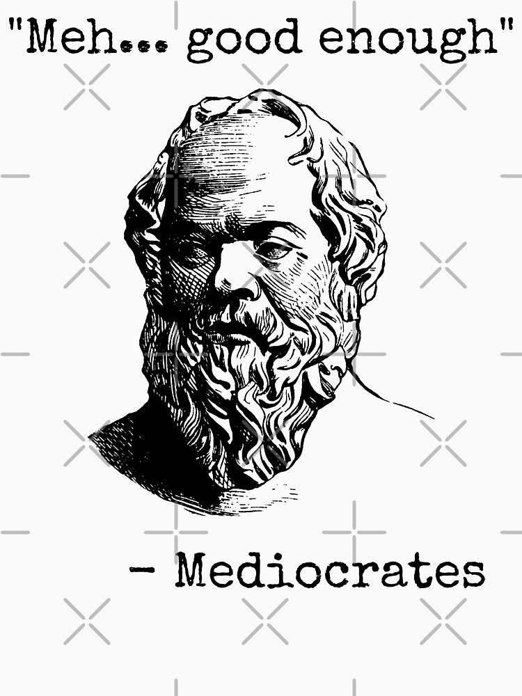 Mediocrates Meh Good Enough Sarcasm by fusedtees