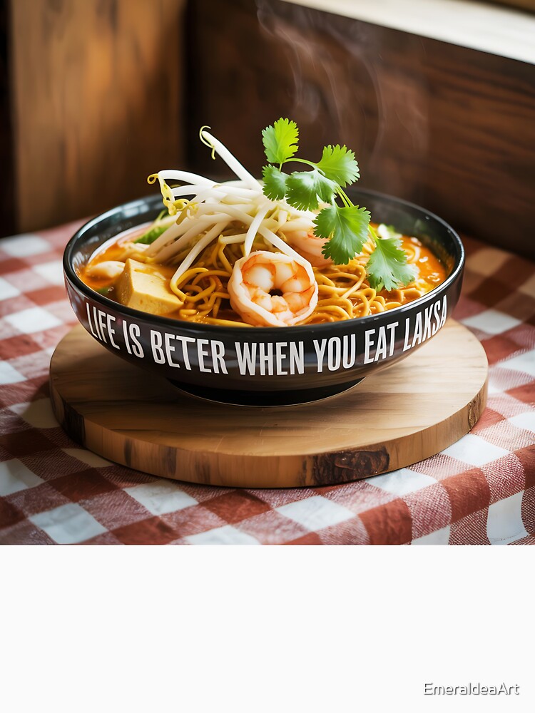 Life Is Better When You Eat Laksa Bowl – Funny Food Photo Design by EmeraldeaArt