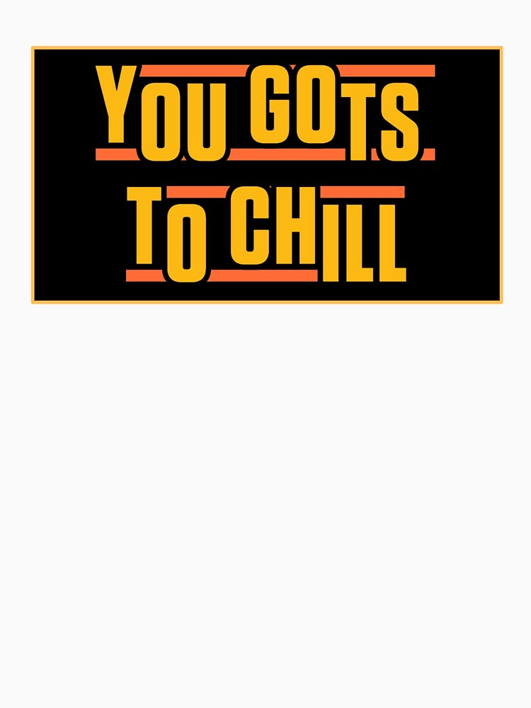 You Gots to Chill – Classic Hip Hop Quote Design by MusicFanTees