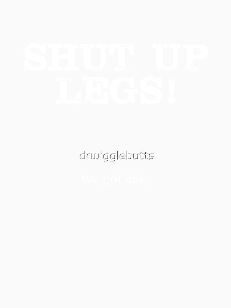Funny Running Design Shut up legs by drwigglebutts