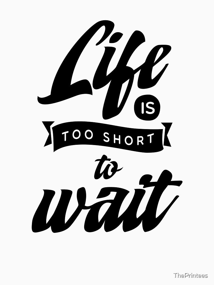 Life is Too Short by ThePrintees
