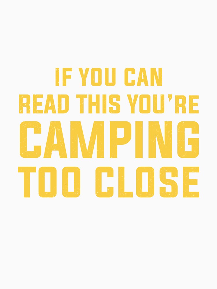 Funny Camping With Sayings If You Can Read This You're Camping Too Close For Men Women by clothesy7