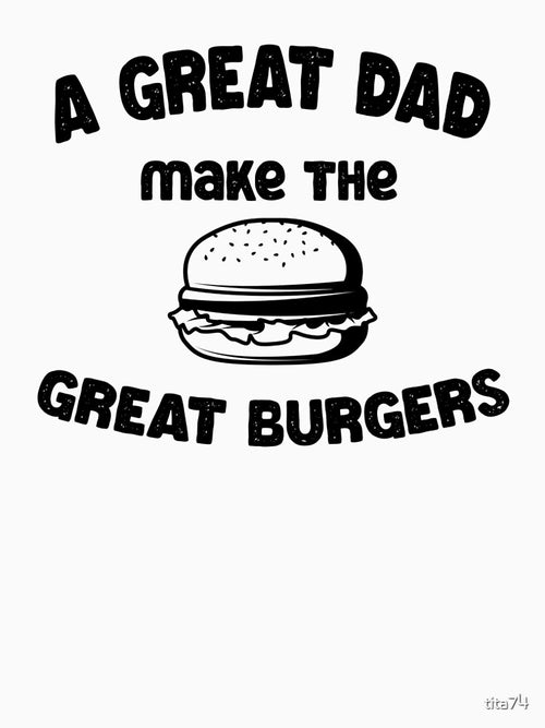a great dad make the great burgers funny quote for cool dads by tita74
