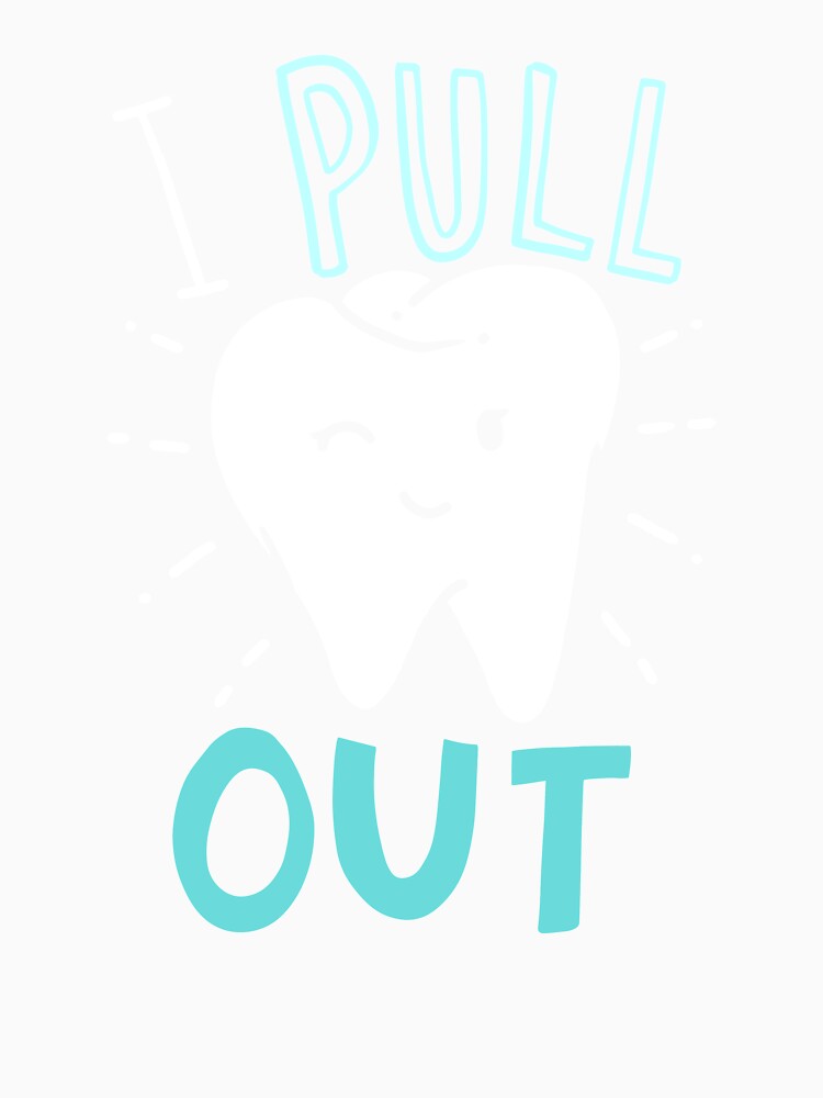 I Pull Out - Funny Dentist Dental Hygienist by casestees