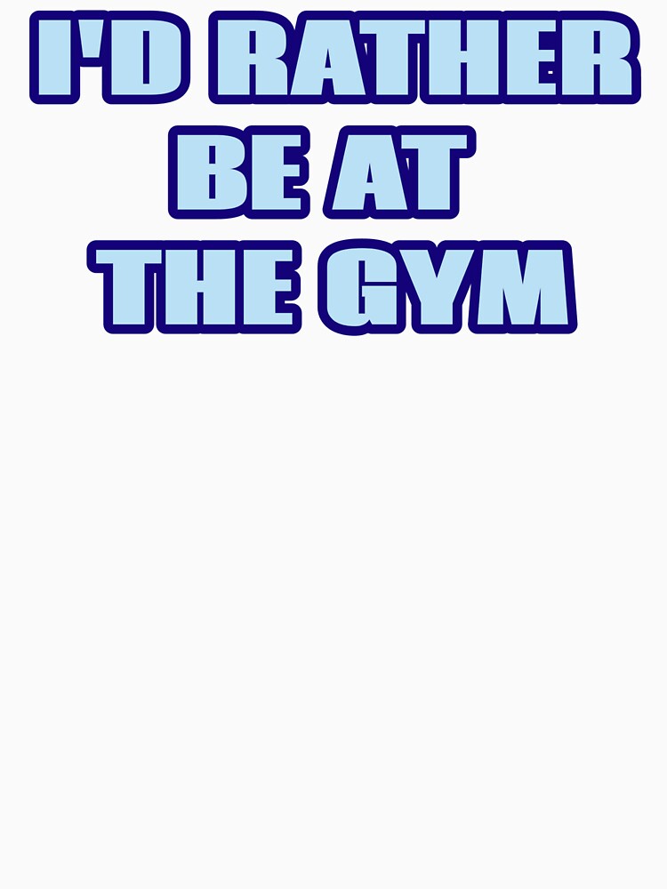 I'd Rather Be At The Gym. by JoseyMiles