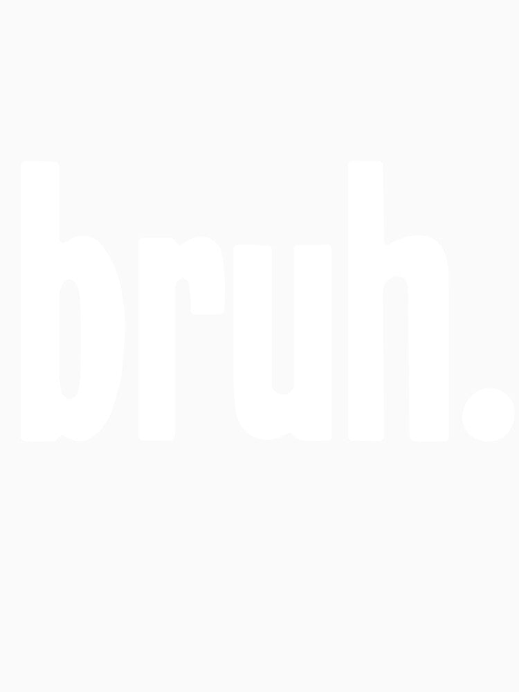 Bruh by Good-Looking Corpse