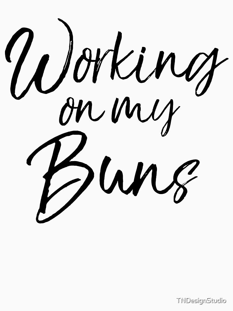 Working on My Buns Funny Workout Quote by TNDesignStudio