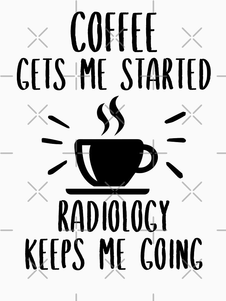 Coffee Gets Me Started Radiology Keeps Me Going by SnapYourStyle