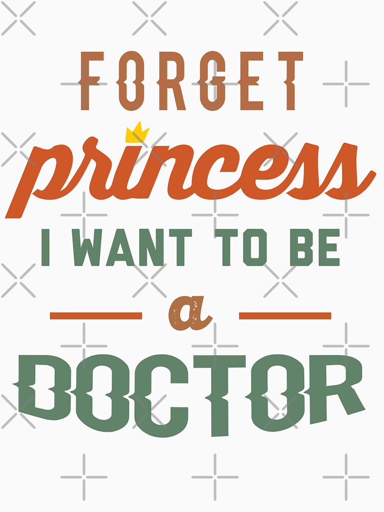 Forget Princess I Want To Be A Doctor - Funny Doctor quote gift idea For Men and Women by Mmmm3344