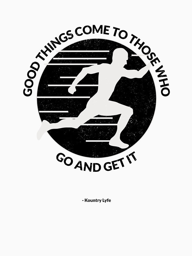 Good Things Come To Those Who Go And Get It by KountryLyfe