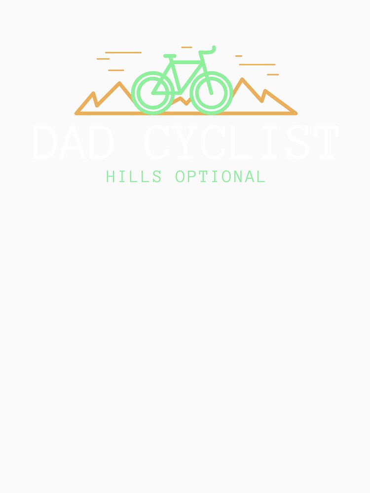 Dad Cyclist, Hills Optional - Dad Cycling by GreyTee
