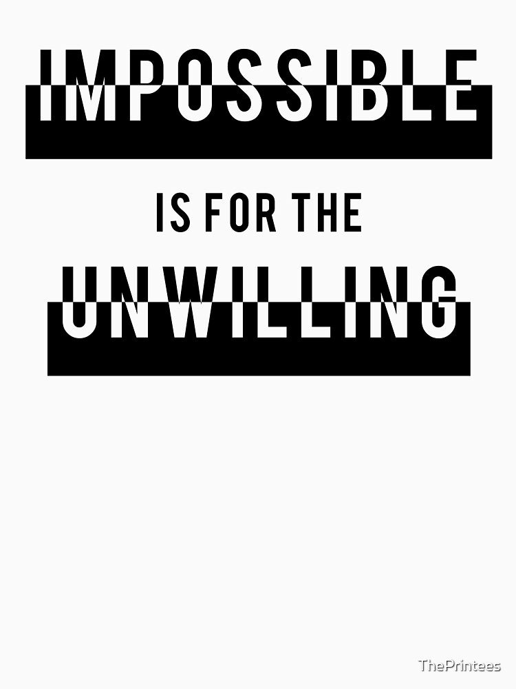 Impossible is for the Unwilling by ThePrintees