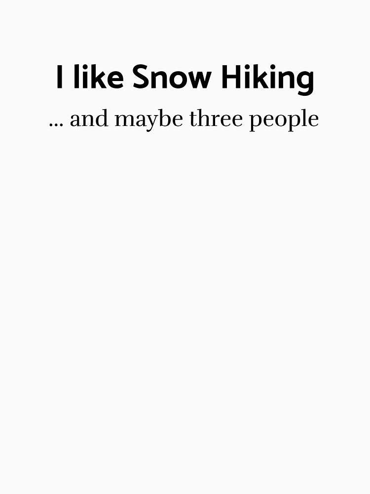 I like snow Hiking and maybe three people T-shirt by JZU POD