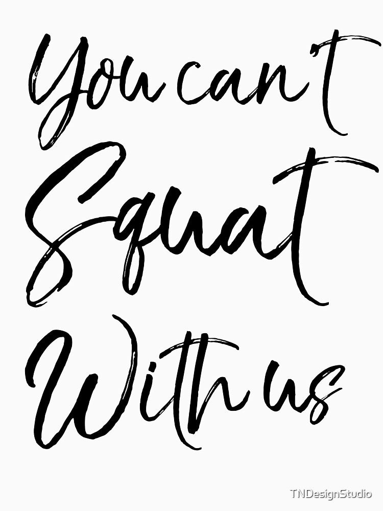 You Can't Squat with Us Funny Workout Quote by TNDesignStudio