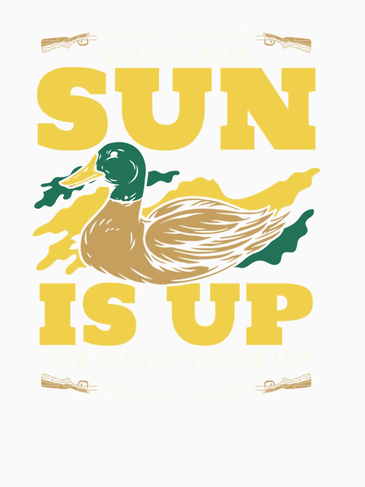 When The Sun Is Up Turkey Duck Bird Hunter Waterfowl Hunting by taaddison50