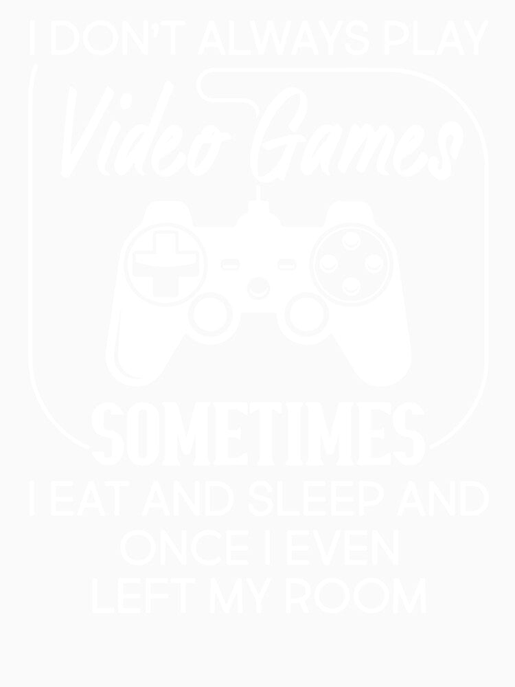 I Don't Always Play Video Game Sometimes I Eat And Sleep by SunsetGloww