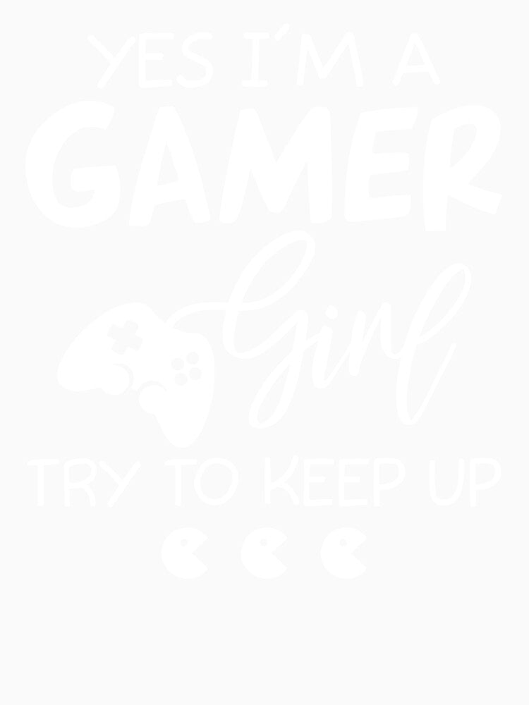 I'm A Gamer Girl Try To Keep Up by SunsetGloww