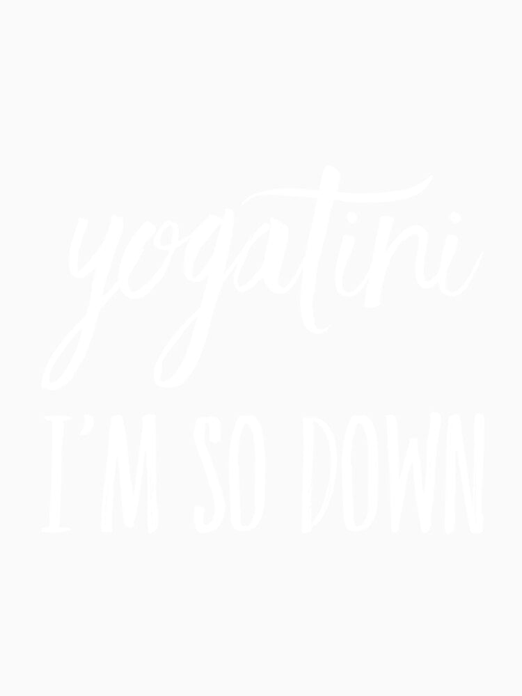 Yogatini I'm So Down by RiseandShineTee