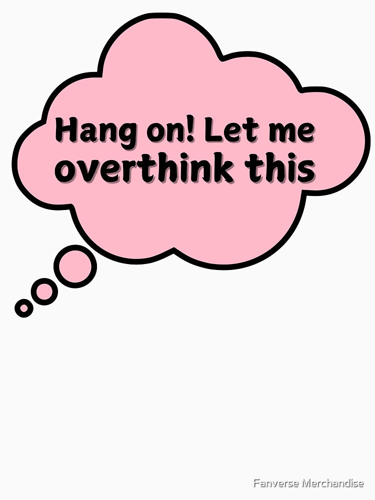 Hang On! Let Me Overthink This by Fanverse Merchandise