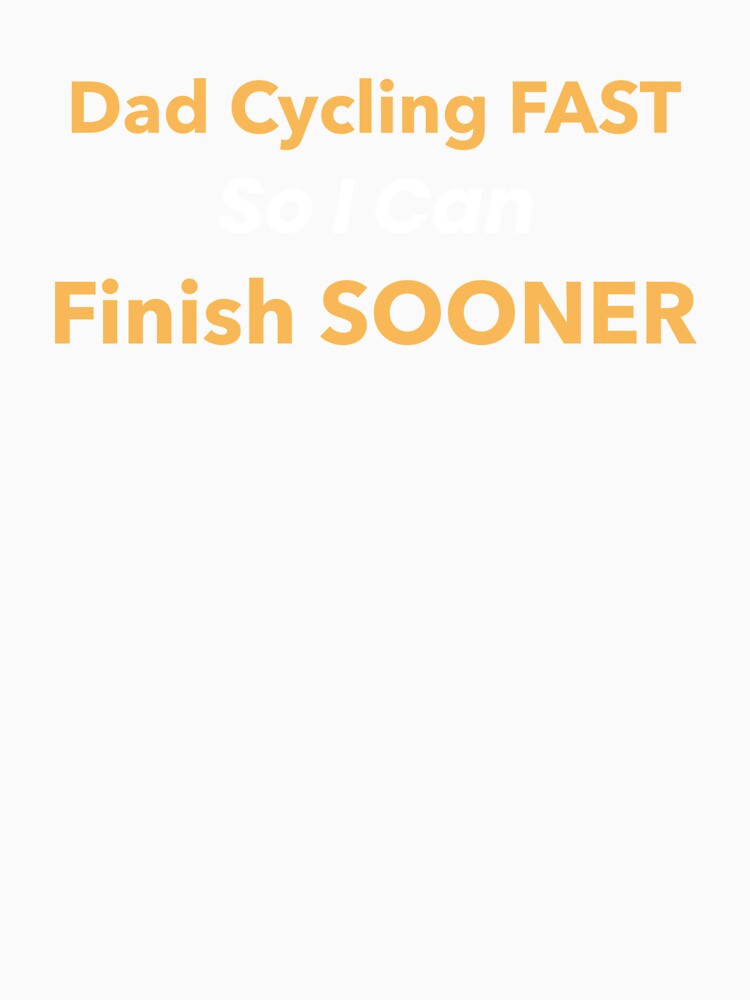 Dad Cycling Fast, So I Can Finish Sooner - Dad Cycling by GreyTee