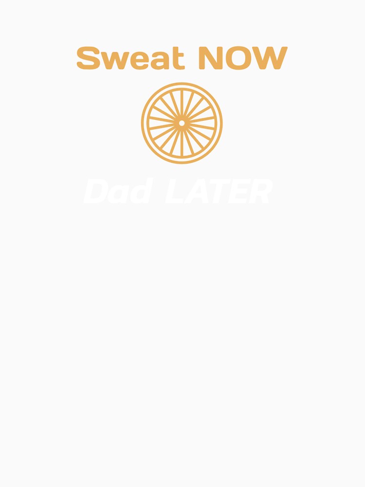 Sweat Now, Dad Later - Dad Cycling by GreyTee