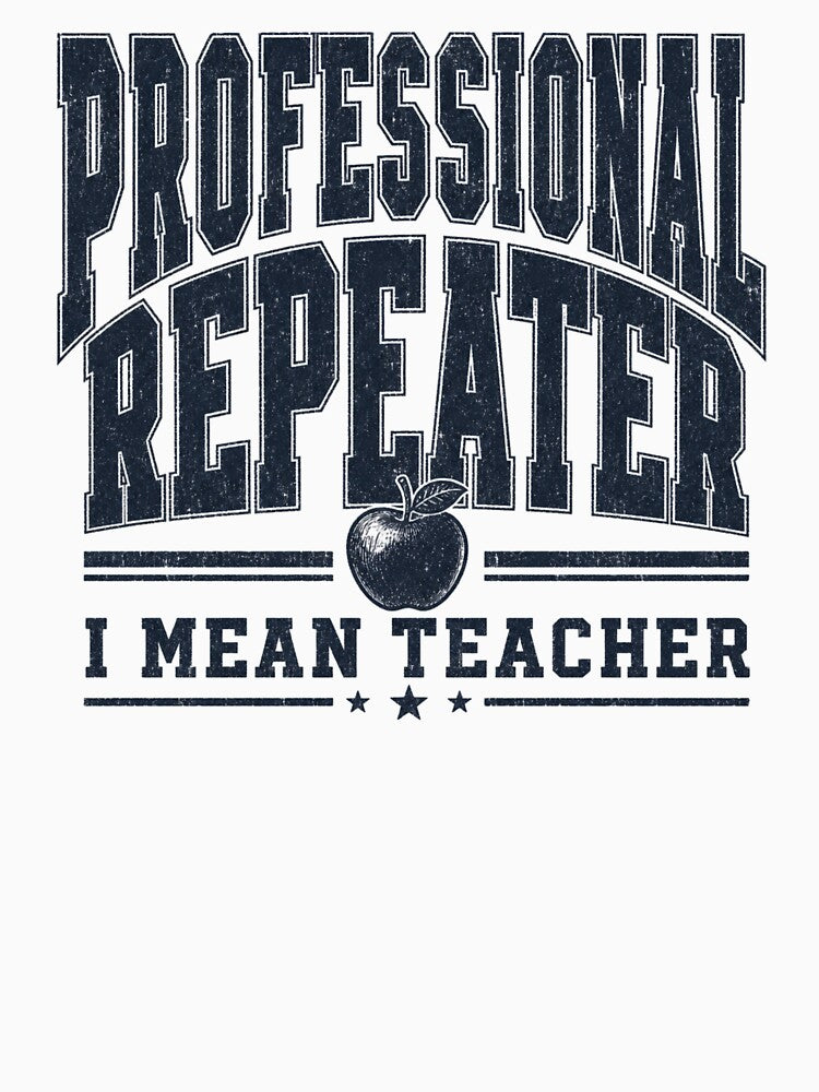 Professional Repeater I Mean Teacher Funny Teacher by ChaosThreadsCo
