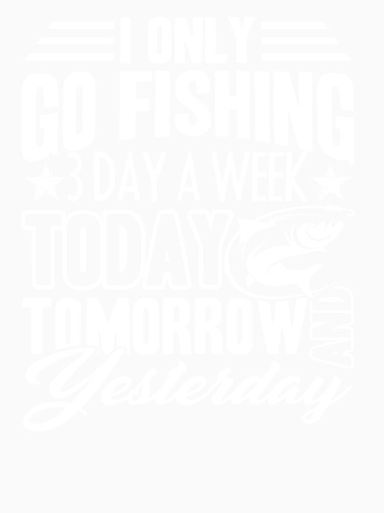 I Only Go Fishing 3 Days A Week by UnknownArtistt