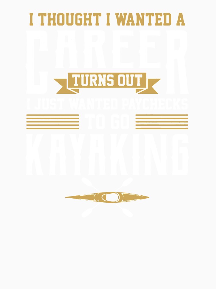 I Just Wanted Paychecks To Go Kayaking by clickmostro