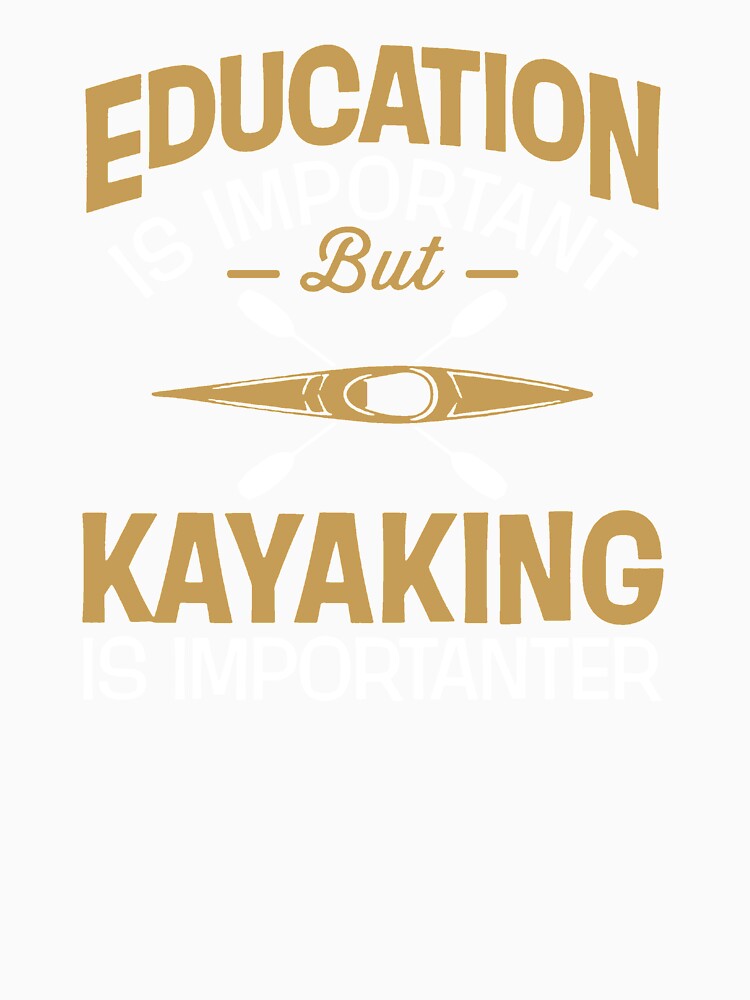 Education Is Important But Kayaking Is Importanter by clickmostro