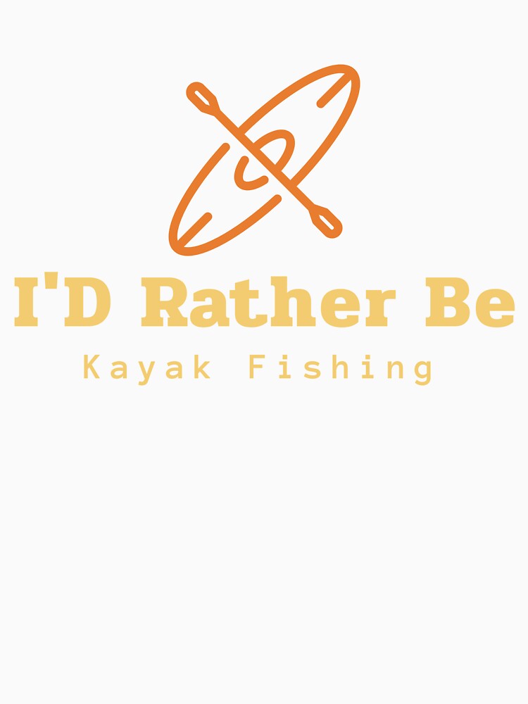 I'D Rather Be Kayak Fishing by Eric’s Creative Corner