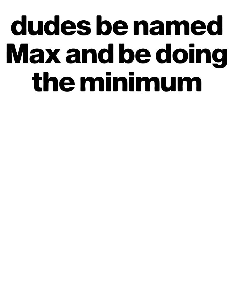 Dudes Be Named Max And Be Doing The Minimum by VGAfanatic