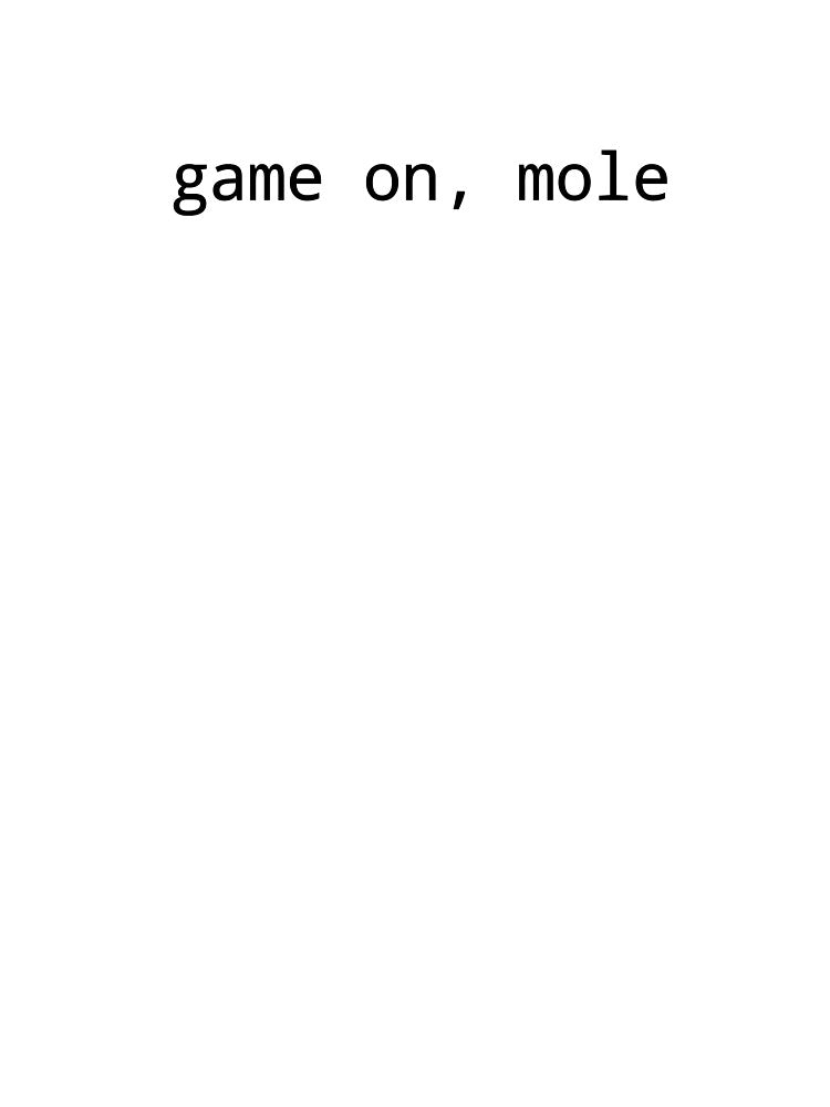 Game on, mole by SpecialNothing