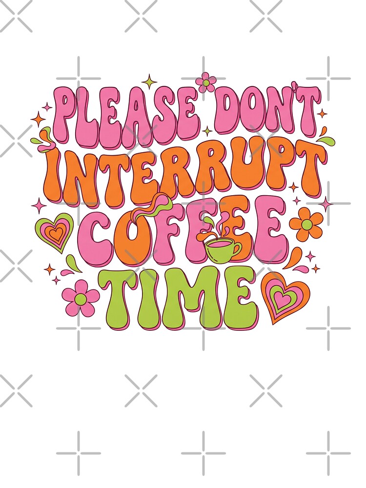 Groovy Do Not Interrupt Coffee Time by Soren Graft