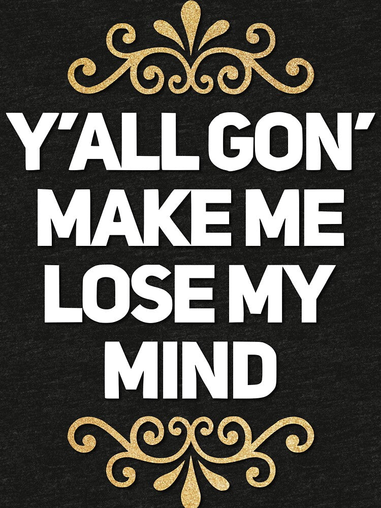 Y'all Gon' Make Me Lose My Mind by TotalDesign
