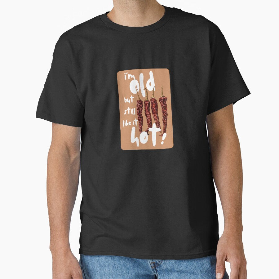 I’m Old but still like it hot tee by Bluebird Crafted Tee