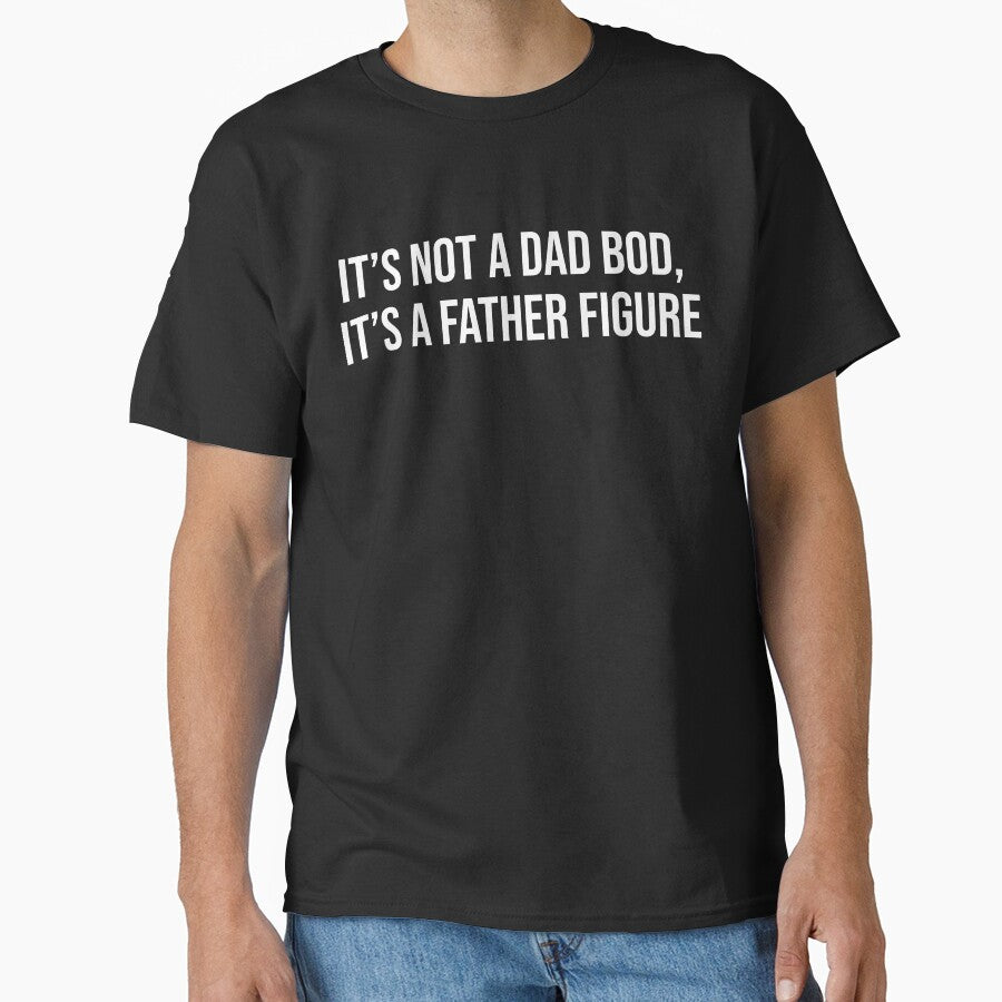 It's not a Dad Bod, it's a Father Figure T-Shirt by ZenZero88