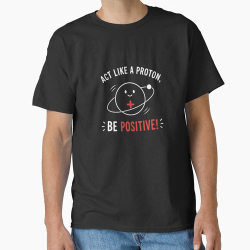 Act Like a Proton, Be Positive! – Funny Science Pun Physics Nerd Design by Rolta