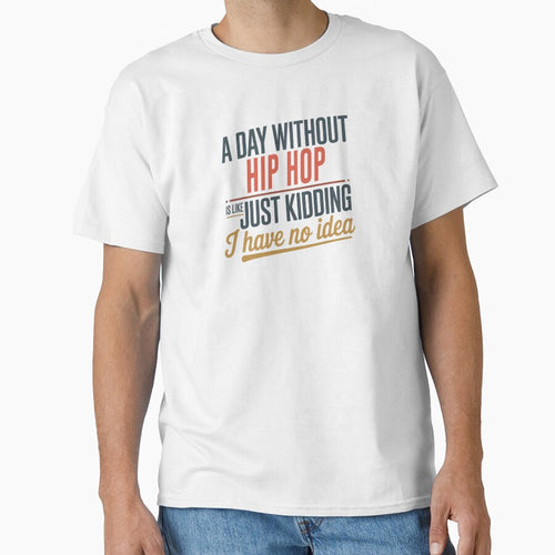 A Day Without Hip Hop Is Like Just Kidding - Cool & Funny Hip Hop Lover by Watsonarts