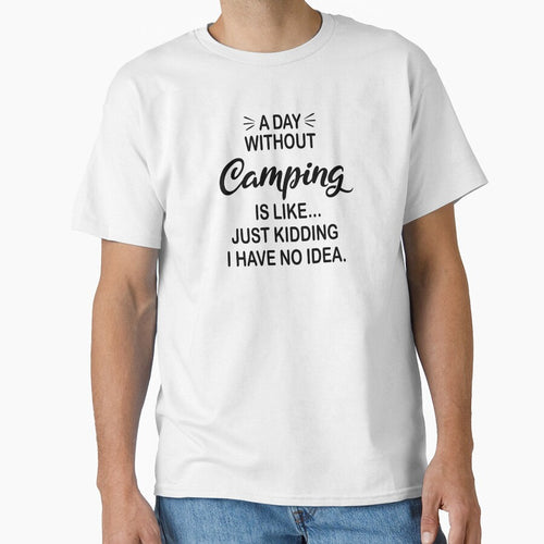A Day Without Camping Is Like Just Kidding - Funny Camping Lover by Watsonarts