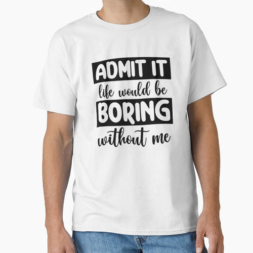 Admit it Life Would Be Boring Without Me by INKRebelGraphic