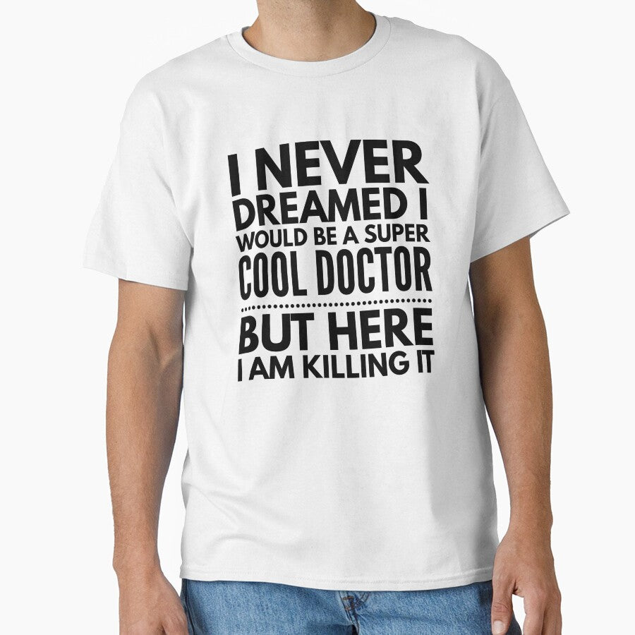 I Never Dreamed I Would Be A Super Cool Doctor But Here I Am Killing It by texteestore