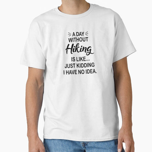 A Day Without Hiking Is Like Just Kidding - Funny Hiking Lover by Watsonarts