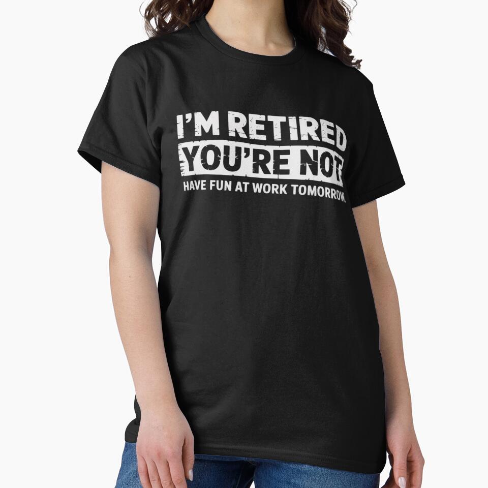 Funny Pun I'm Retired You're Not Have Fun At Work Tomorrow by visionnen