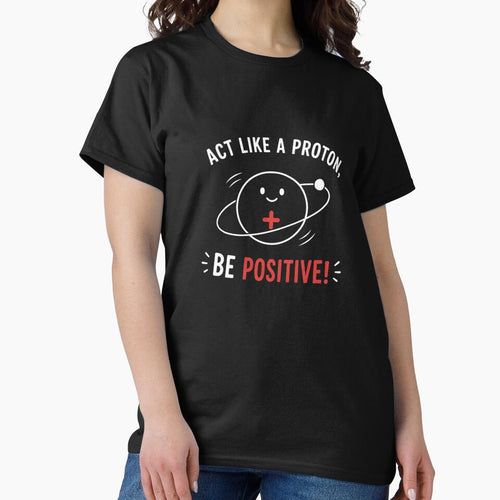 Act Like a Proton, Be Positive! – Funny Science Pun Physics Nerd Design by Rolta