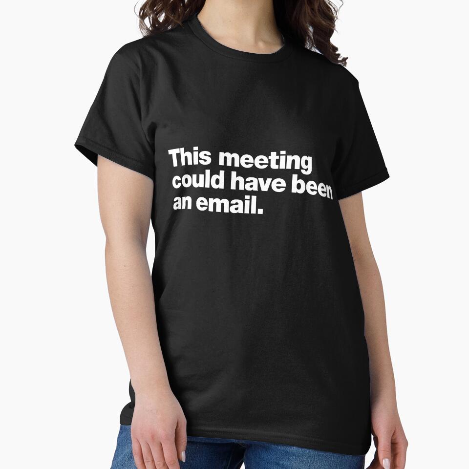 This meeting could have been an email. by chestify