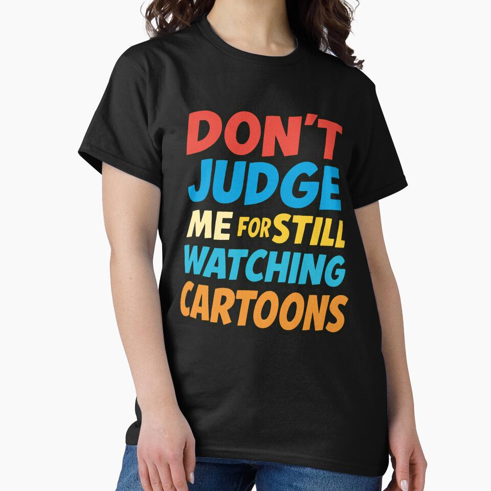 Don’t Judge Me For Still Watching Cartoons – Funny Nostalgic Quote by SnappyPNG